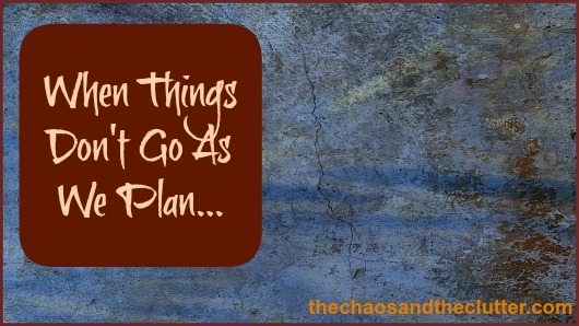 When Things Don't Go As We Plan...